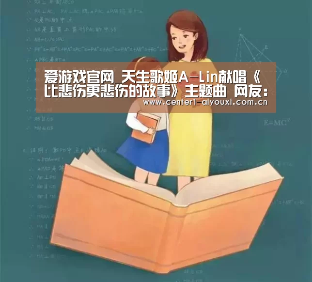 爱游戏官网_天生歌姬A-Lin献唱《比悲伤更悲伤的故事》主题曲 网友:第一句就哭出声(图1) 爱游戏app